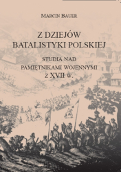 M.Bauer, Z dziejów batalistyki polskiej. Studia nad pamiętnikami wojennymi z XVII w.