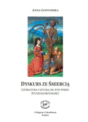 A. Gostomska, Dyskurs ze Śmiercią. Literatura i sztuka XII-XVII w. Studium przypadku, red. nauk W.Walecki