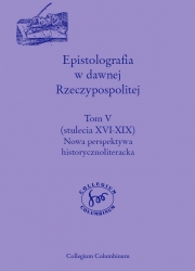 Epistolografia w dawnej Rzeczypospolitej (stulecia XVI-XIX), t. V: Nowa perspektywa historycznoliteracka, t.VI: Nowa perspektywa historyczna i językowa