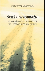 K. Korotkich, Ścieżki wyobraźni. O wrażliwosci i estetyce w literaturze XIX wieku