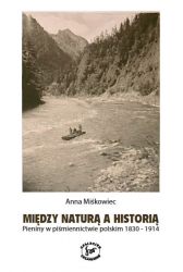 A. Miśkowiec, Między naturą a historią. Pieniny w piśmiennictwie polskim 1830-1914