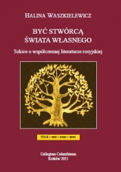 H. Waszkielewicz, Być stwórcą świata własnego. Szkice o wspólczesnej literaturze rosyjskiej