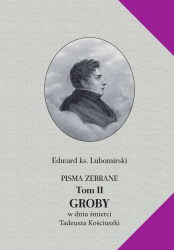 Edward ks. Lubomirski, Pisma zebrane, T. II [Groby. W dniu śmierci Tadeusza Kościuszki], pod red. J. Ławskiego 