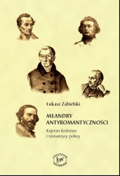 Ł. Zabielski, Meandry antyromantyczności. Kajetan Koźmian i romantycy polscy