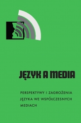 Język a Media: Perspektywy i zagożenia języka/komunikacji we współczesnych mediach