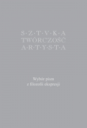 SZTVKA. TWÓRCZOŚĆ. ARTYSTA. Wybór pism z filozofii ekspresji (red. L. Sosnowski)
