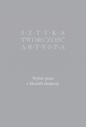 SZTVKA. TWÓRCZOŚĆ. ARTYSTA. Wybór pism z filozofii ekspresji (red. L. Sosnowski)