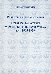 I.Fedorowicz, W służbie ziemi ojczystej.Czesław Jankowski w życiu kulturalnym Wilna lat 1905-1929