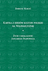 D.Kukuć, Kartka z dziejów kultury polskiej na Wileńszczyźnie. Życie i działalność Januarego Filipowicza