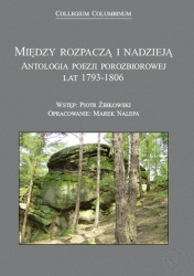 Między rozpaczą i nadzieją. Antologia poezji porozbiorowej lat 1793-1806